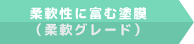 柔軟性に富む塗膜（柔軟グレード)